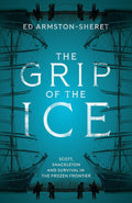 The Grip of the Ice: Scott, Shackleton and Survival in the Frozen Frontier cover image