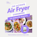 The Ultimate Air Fryer Cookbook 15 Minute Feasts: Simple and delicious meals that are ready in a flash cover image