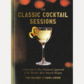 The Classic Cocktail Sessions: A Bartender's New-Fashioned Approach to the World's Most Beloved Recipes cover image