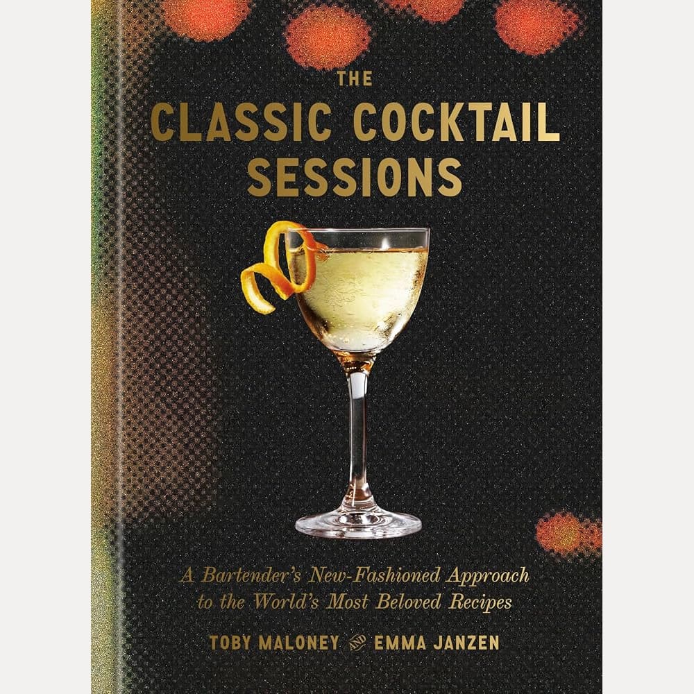 The Classic Cocktail Sessions: A Bartender's New-Fashioned Approach to the World's Most Beloved Recipes cover image