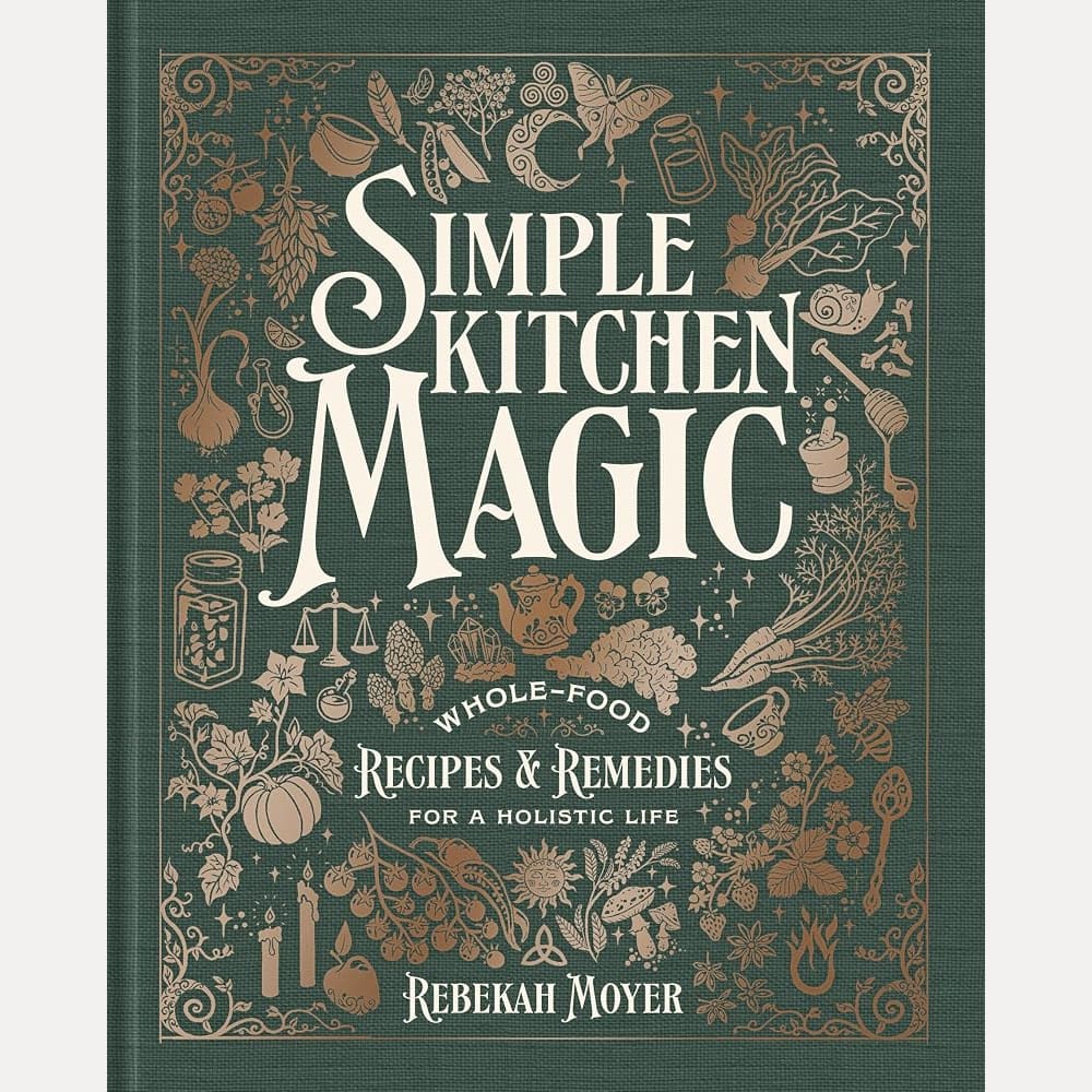 Simple Kitchen Magic: Whole-Food Recipes and Remedies for a Holistic Life: A Cookbook cover image