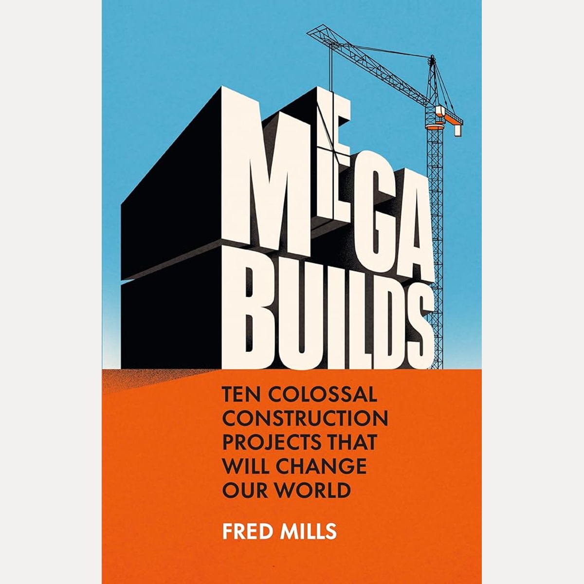 Mega Builds: Ten Colossal Construction Projects That Will Change Our World cover image