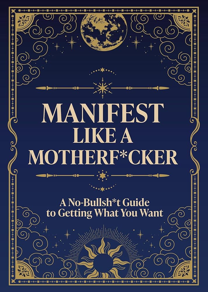 Manifest Like a Motherf*cker: A No-Bullsh*t Guide to Getting What You Want cover image