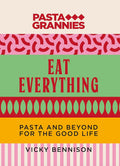 Pasta Grannies: Eat Everything: Pasta and Beyond For the Good Life cover image