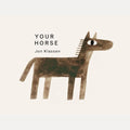 Your Horse: A stylish first board book by Jon Klassen, bestselling creator of I WANT MY HAT BACK, the perfect gift for babies and toddlers aged 0–3 cover image