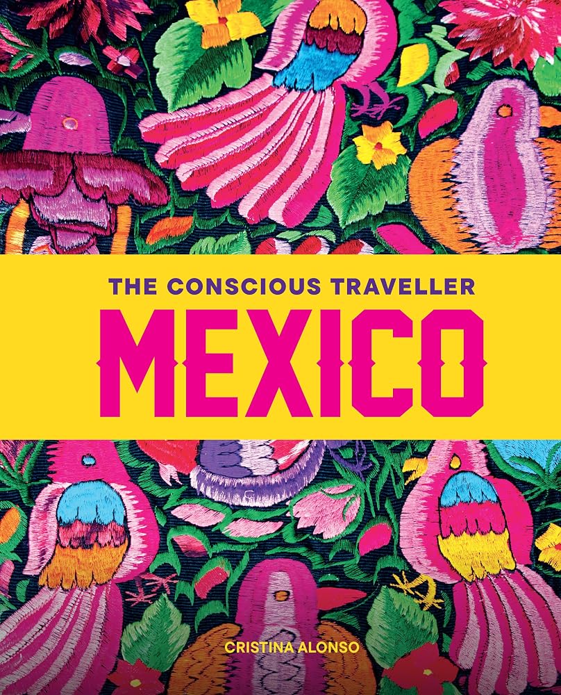 The Conscious Traveller Mexico: The Definitive Guide to Ethical Travel cover image