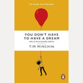 You Don't Have To Have A Dream: Advice for the Incrementally Ambitious cover image