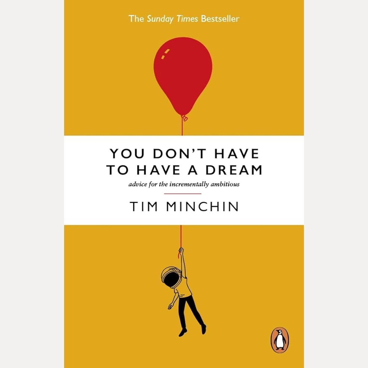 You Don't Have To Have A Dream: Advice for the Incrementally Ambitious cover image