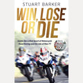 Win, Lose or Die: Inside the Lethal Sport of Motorcycle Road Racing and the Isle of Man TT: The Perfect Gift for Father's Day cover image