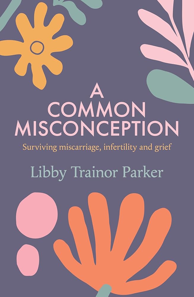 A Common Misconception: Surviving miscarriage, infertility and grief cover image