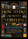 How to Do (Almost) Everything: 100 skills for curious kids: How to make slime, escape a maze, write a secret message on a piece of toast, and more… cover image