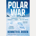Polar War: Submarines, Spies and the Struggle for Power in a Melting Arctic cover image