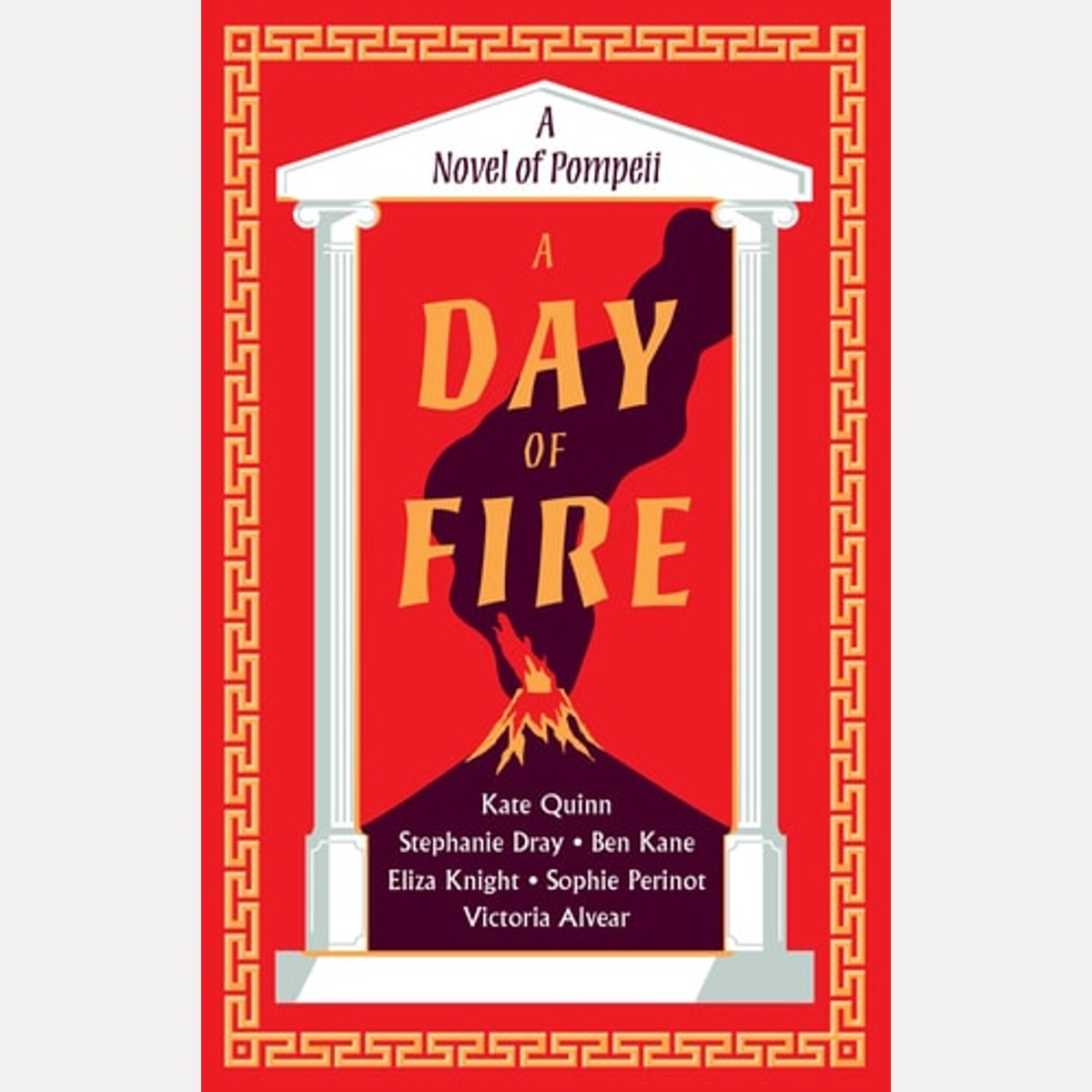 A Day of Fire A Novel of Pompeii, Kate Quinn, Stephanie Dray, Ben Kane, Eliza Knight, Sophie Perinot, Vicky Alvear