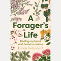 A Forager's Life A Tender and Spellbinding Debut Memoir, Helen Lehndorf