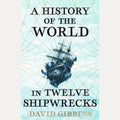 A History of the World in Twelve Shipwrecks, David Gibbins