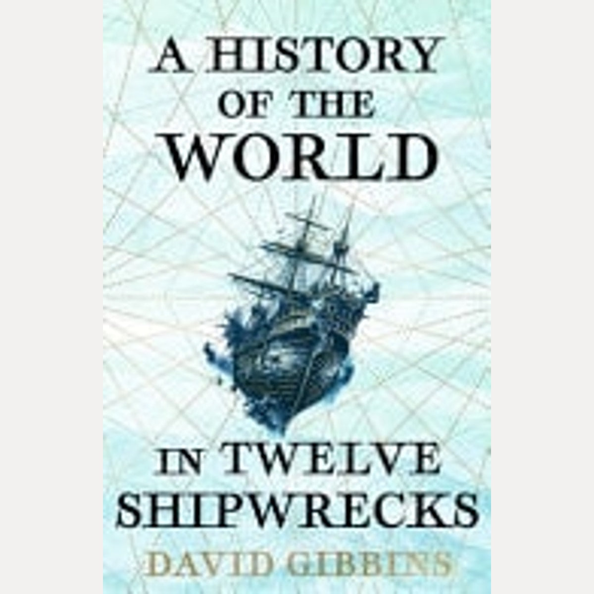 A History of the World in Twelve Shipwrecks, David Gibbins