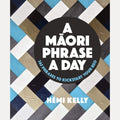 A Maori Phrase a Day 365 Phrases To Kickstart Your Reo, Hemi Kelly