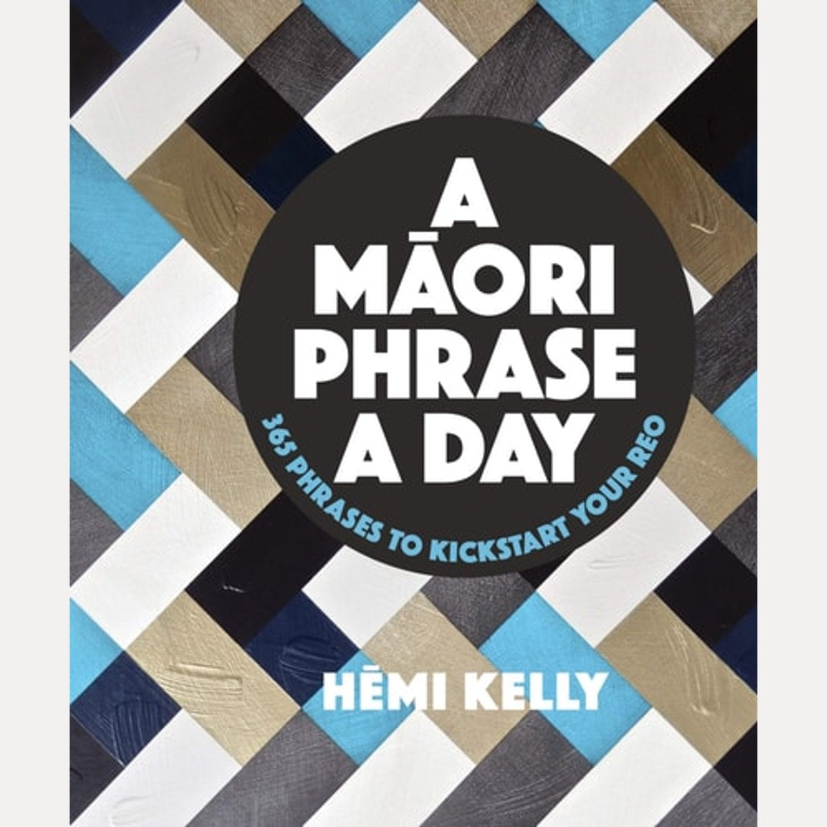 A Maori Phrase a Day 365 Phrases To Kickstart Your Reo, Hemi Kelly