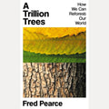 A Trillion Trees How We Can Reforest Our World, Fred Pearce