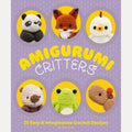 Amigurumi Critters 25 Easy and Imaginative Crochet Designs