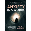 Anxiety Is a Worry Understanding and Managing Anxiety, Lance Burdett