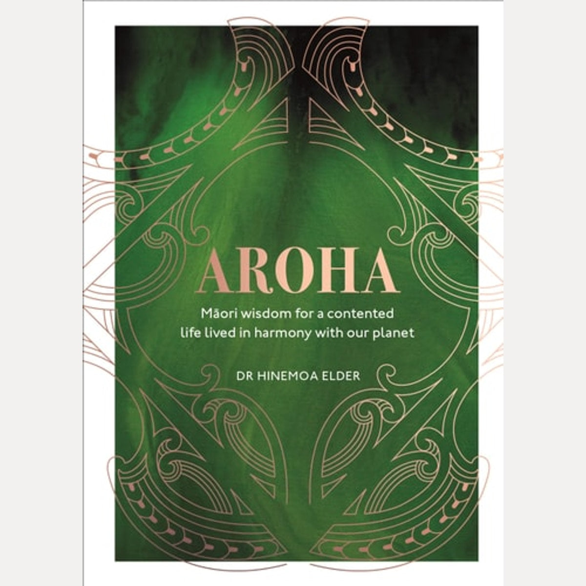 Aroha Maori Wisdom for a Contented Life Lived in Harmony with Our Planet, Hinemoa Elder