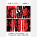 Ask Not The Kennedys and the Women They Destroyed, Maureen Callahan