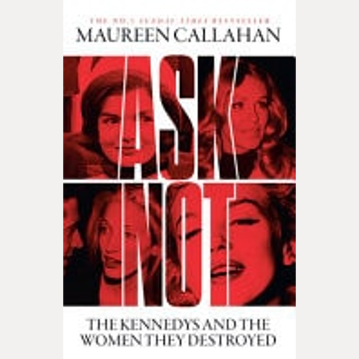 Ask Not The Kennedys and the Women They Destroyed, Maureen Callahan