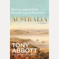 Australia A History by the Former Prime Minister with a Foreword by Geoffrey Blainey, Tony Abbott