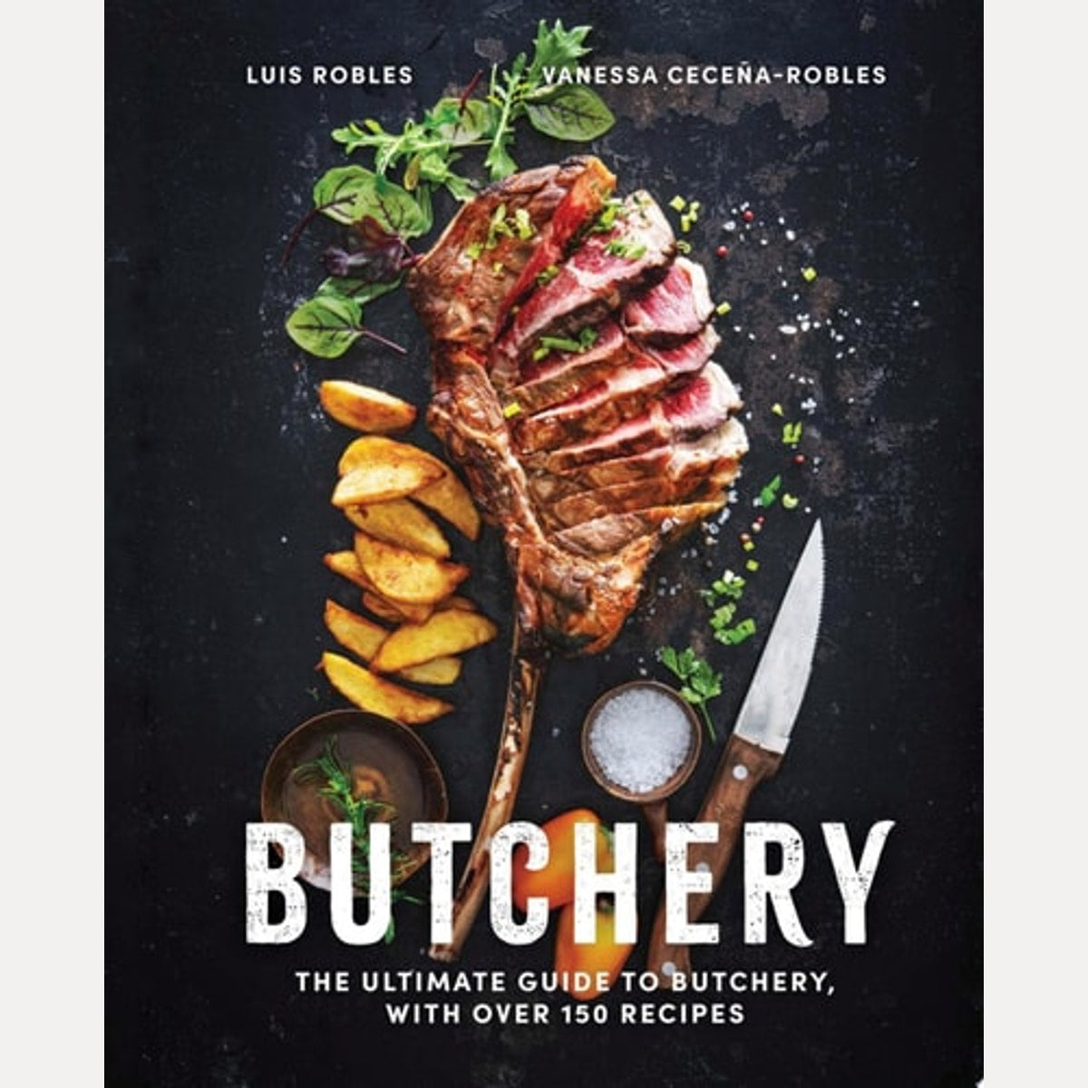 Butchery The Ultimate Guide to Butchery and Over 100 Recipes, Luis Robles,Vanessa Ceceña