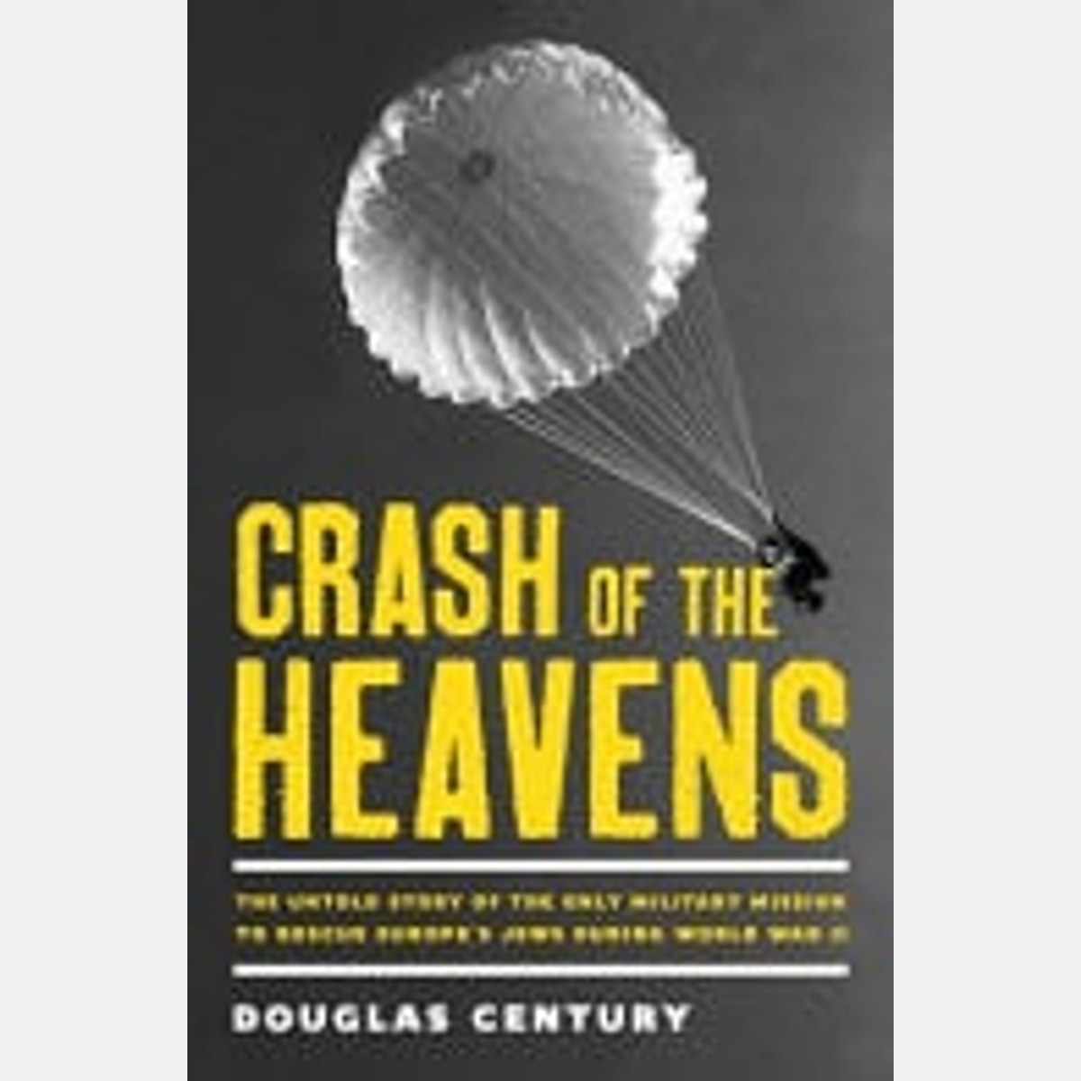 Crash of the Heavens The Untold Story of the Only Military Mission to Rescue Europe's Jews During World War II, Douglas Century