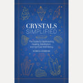 Crystals Simplified The Guide to Spellcasting, Healing, Meditation, and Spiritual Well-Being
