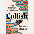 Cultish The Language of Fanaticism, Amanda Montell