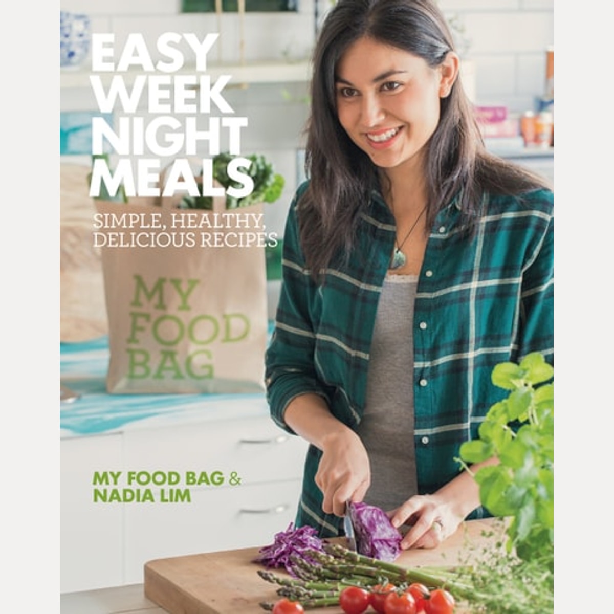 Easy Weeknight Meals Simple, healthy, delicious recipes from My Food Bag and Nadia Lim