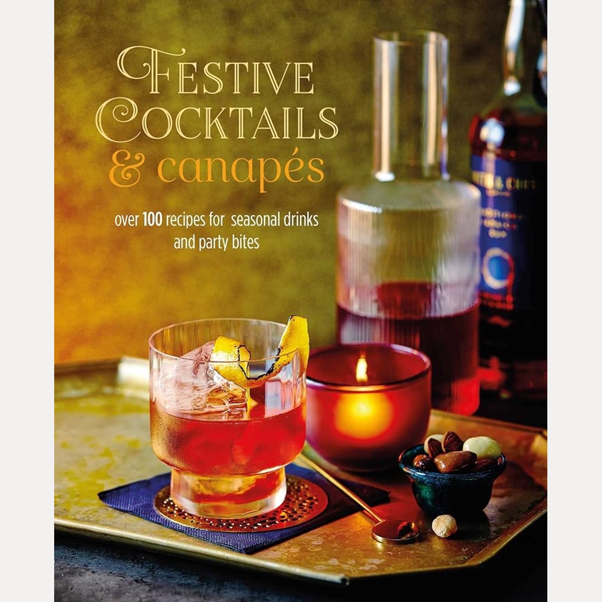 Festive Cocktails & Canapes: Over 100 recipes for seasonal drinks & party bites cover image
