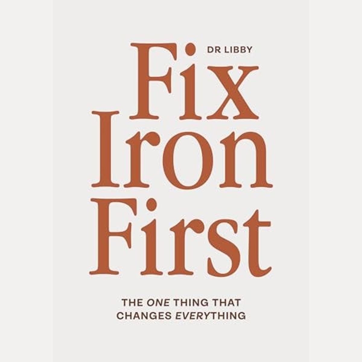 Fix Iron First The One Thing that Changes Everything, Libby Weaver