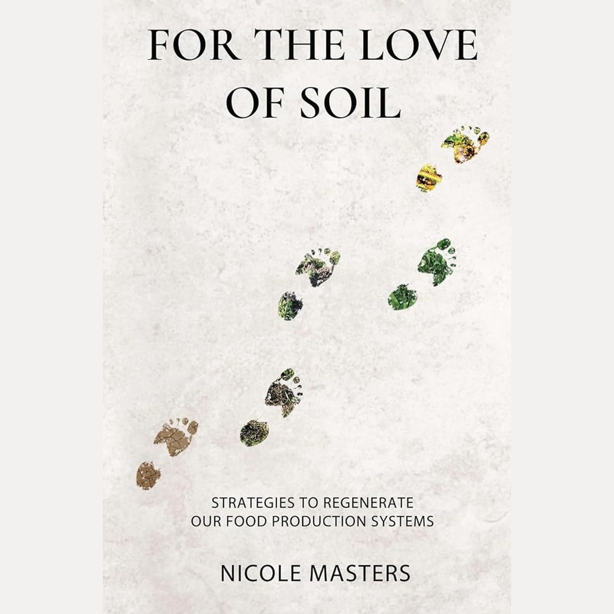 For the Love of Soil: Strategies to Regenerate Our Food Production Systems cover image