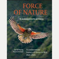 Force of Nature Te Aumangea O Te Ao Tūroa : a Conservation History of Forest & Bird 1923-2023, David Christopher Young,Naomi Arnold