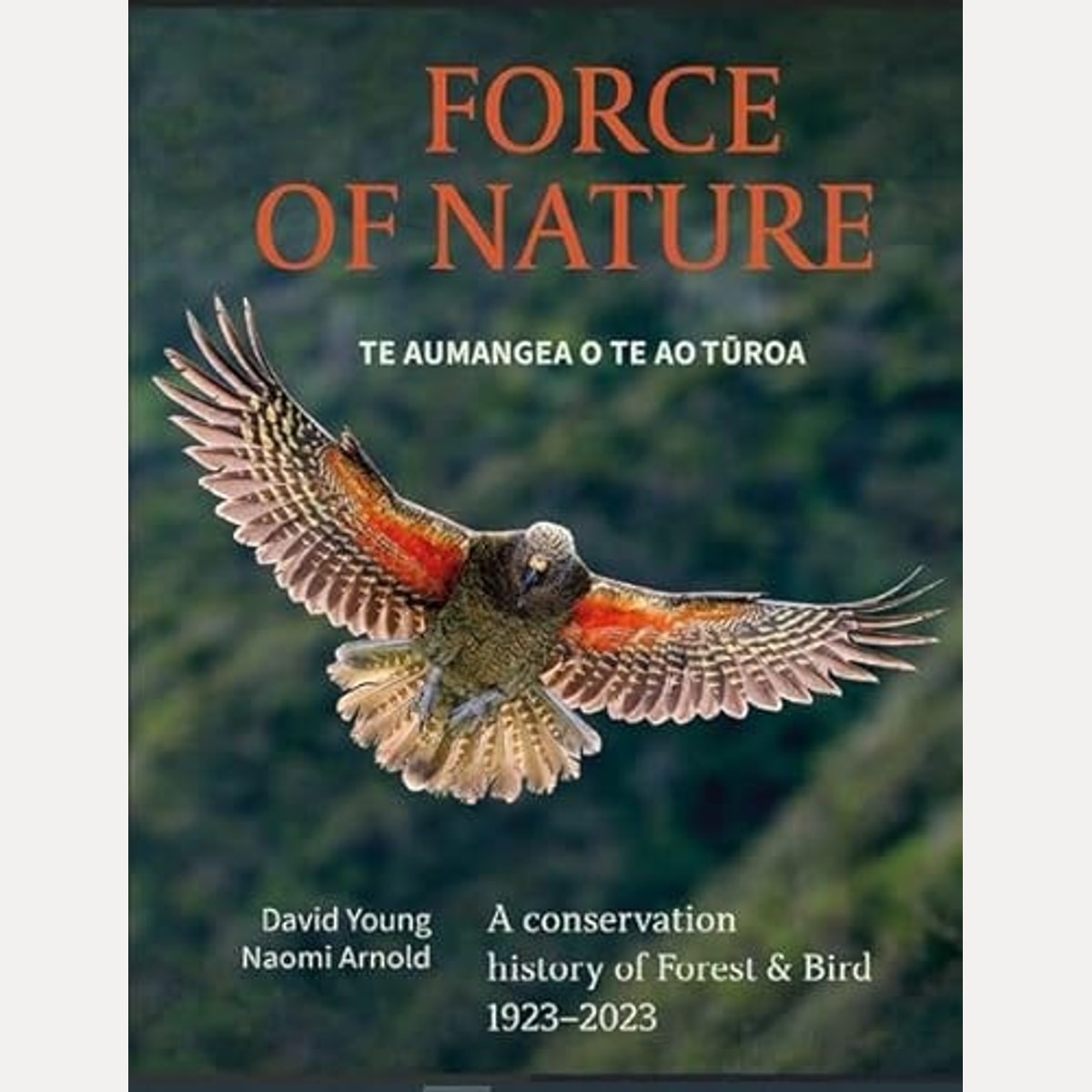 Force of Nature Te Aumangea O Te Ao Tūroa : a Conservation History of Forest & Bird 1923-2023, David Christopher Young,Naomi Arnold