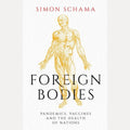 Foreign Bodies Pandemics, Vaccines and the Health of Nations, Simon Schama