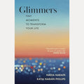 Glimmers Tiny Moments to Transform Your Life by Nadia Narain,Katia Narain Phillips