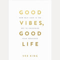 Good Vibes, Good Life: How Self-Love Is the Key to Unlocking Your Greatness cover image