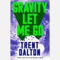 Gravity Let Me Go The Astonishing New Novel from the Bestselling Author of BOY SWALLOWS UNIVERSE and LOLA in the MIRROR