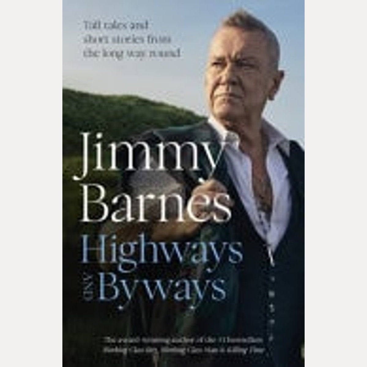 Highways and Byways From Australian Rock Legend and Bestselling Author of WORKING CLASS BOY, WORKING CLASS MAN and KILLING TIME, Jimmy Barnes