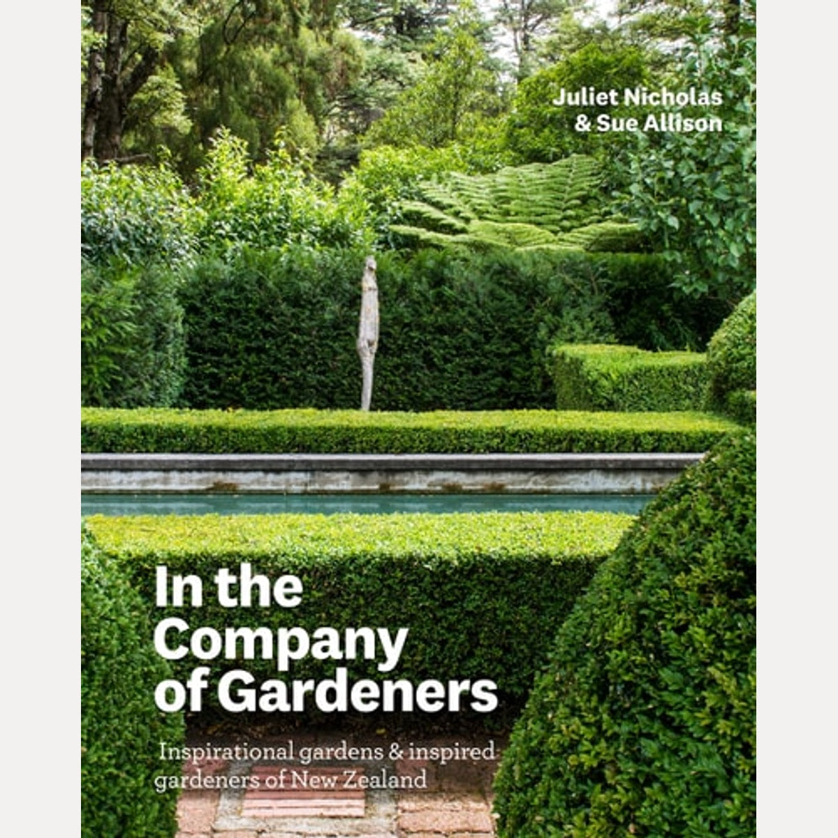In the Company of Gardeners Inspirational Gardens and Inspired Gardeners of New Zealand