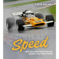 Kiwis at Speed New Zealand's Motor Racing Legends Tell Their Stories, Steve Holmes