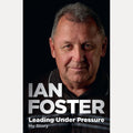 Leading Under Pressure The Inside Story of Ian Foster's All Blacks for Fans of LEGACY and the ART of WINNING, Ian Foster
