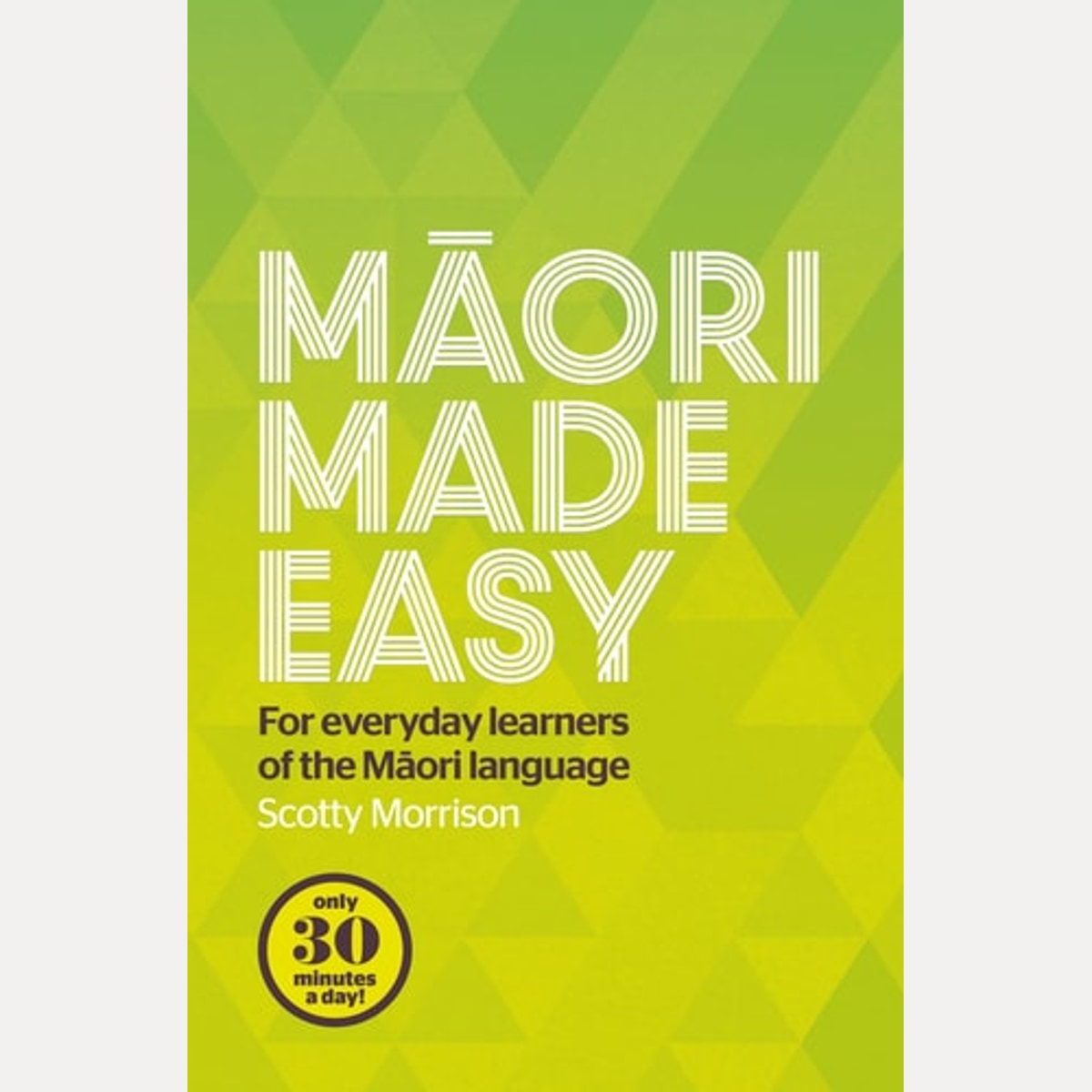 Māori Made Easy For Everyday Learners of the Māori Language, Scotty Morrison
