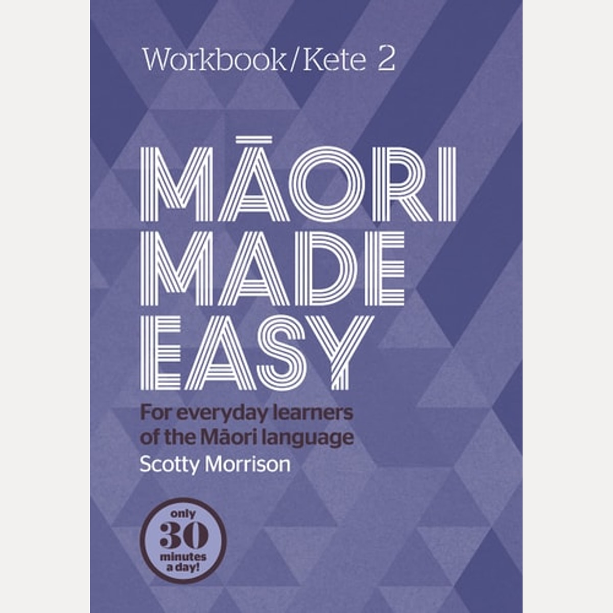 Māori Made Easy For Everyday Learners of the Māori Language. Workbook/Kete 2