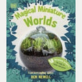 Magical Miniature Worlds 18 Terrarium Projects for Kids to Make and Grow, Ben Newell